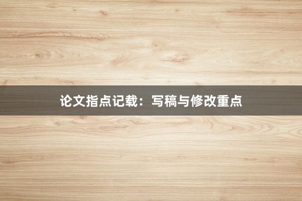 论文指点记载：写稿与修改重点